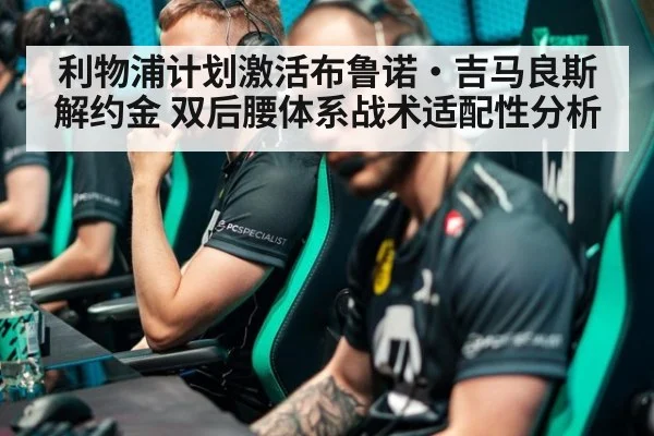 利物浦计划激活布鲁诺·吉马良斯解约金 双后腰体系战术适配性分析 - nine game